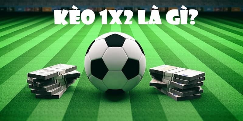 Tổng quan về kèo 1x2 – Cược bóng đá theo chuẩn châu Âu